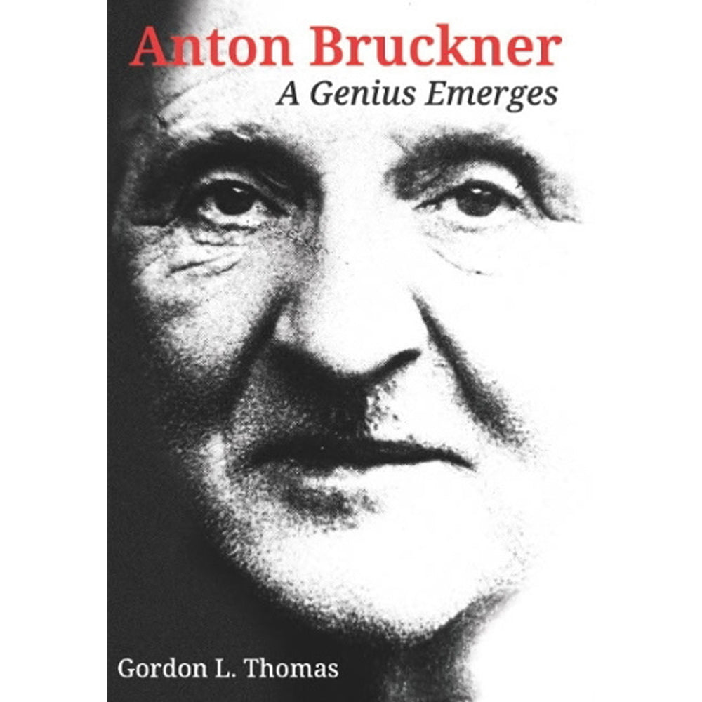 Anton Bruckner A genius Emerges By Gordon L Thomas